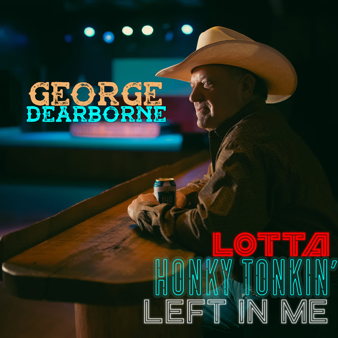 Texas Honky-Tonker George Dearborne to Release 15 Song Album – LOTTA HONK TONKIN’ LEFT IN ME – Due 7/12 – Country Music News Blog