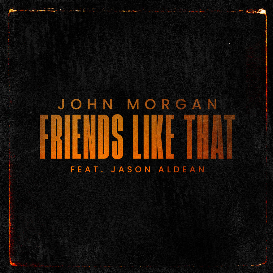 John Morgan and Jason Aldean Release "Friends Like That" - Listen Now